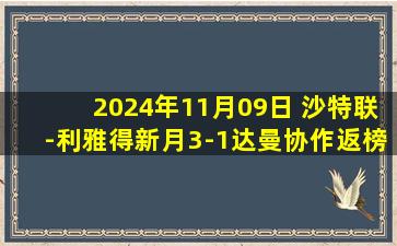 2024年11月09日 沙特联-利雅得新月3-1达曼协作返榜首 米特洛维奇马尔科姆破门